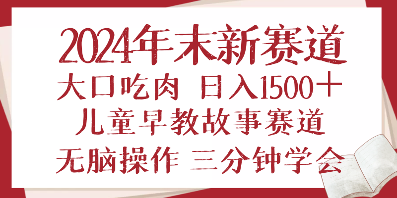 （13814期）2024年末新早教儿童故事新赛道，大口吃肉，日入1500+,无脑操作，三分钟…-副业库