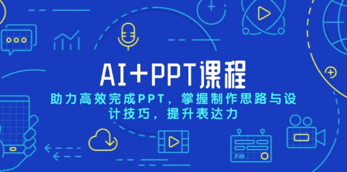 （13817期）AI+PPT课程，助力高效完成PPT，掌握制作思路与设计技巧，提升表达力-副业库
