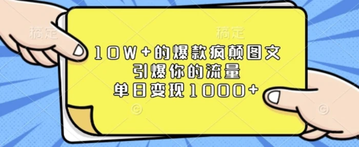 10W+的爆款疯颠图文，引爆你的流量，单日变现1k【揭秘】-副业库