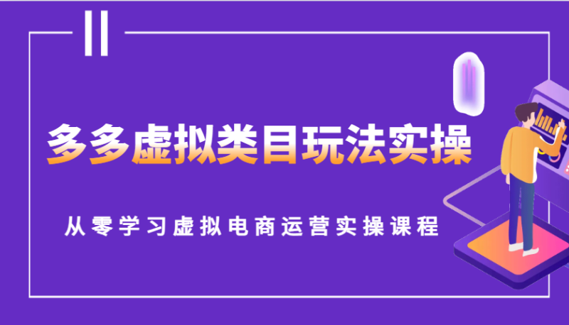 多多虚拟类目玩法实操，从零学习虚拟电商运营实操课程-副业网
