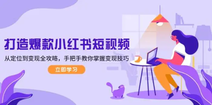 打造爆款小红书短视频，从定位到变现全攻略，手把手教你掌握变现技巧-副业库