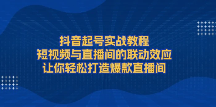 （13874期）抖音起号实战教程，短视频与直播间的联动效应，让你轻松打造爆款直播间-副业网