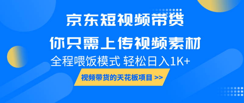 京东短视频带货， 你只需上传视频素材轻松日入1000+， 小白宝妈轻松上手-副业网