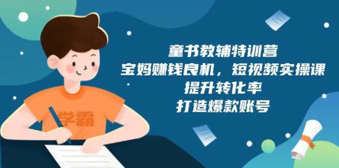 童书教辅特训营：宝妈赚钱良机，短视频实操，提升转化率，打造爆款账号（附287G资料）-副业网