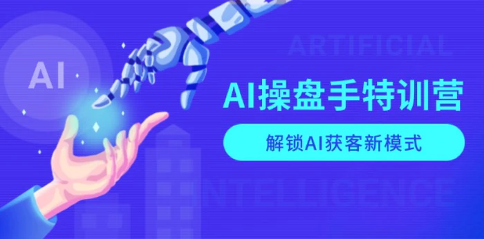 （13915期）AI-操盘手特训营，解锁AI获客新模式，全面掌握AI商业应用与提示词技巧-副业网