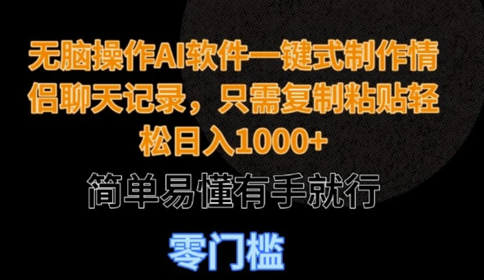 无脑操作AI软件一键式制作情侣聊天记录，只需复制粘贴轻松日入多张，简单易懂有手就行-副业库