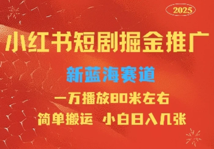小红书短剧推广，蓝海新赛道，一万播放80元左右，简单搬运适合小白日入几张-副业网