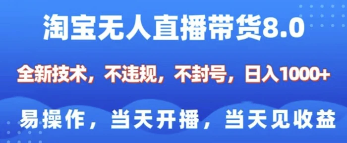 淘宝无人直播带货8.0，全新技术，不违规，不封号，纯小白易操作，当天开播，当天见收益，日入多张-副业网