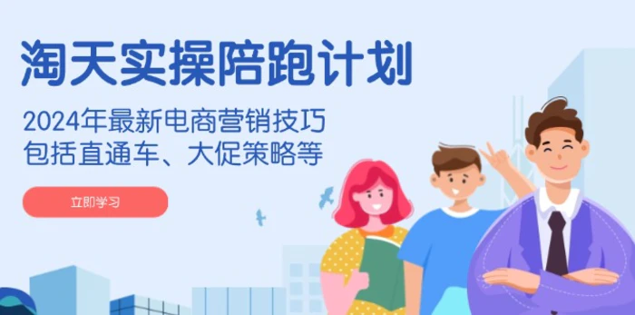 （14008期）淘天实操陪跑计划，2024年最新电商营销技巧，包括直通车、大促策略等-副业网
