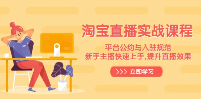 （14024期）淘宝直播实战课程，平台公约与入驻规范，新手主播快速上手, 提升直播效果-副业库