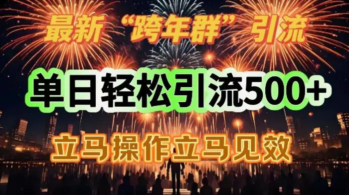 最新跨年群引流，单日轻松引流500，立马操作立马见效-副业库