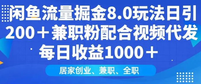 闲鱼流量掘金8.0玩法日引200+兼职粉配合视频代发日入多张收益，适合互联网小白居家创业-副业库