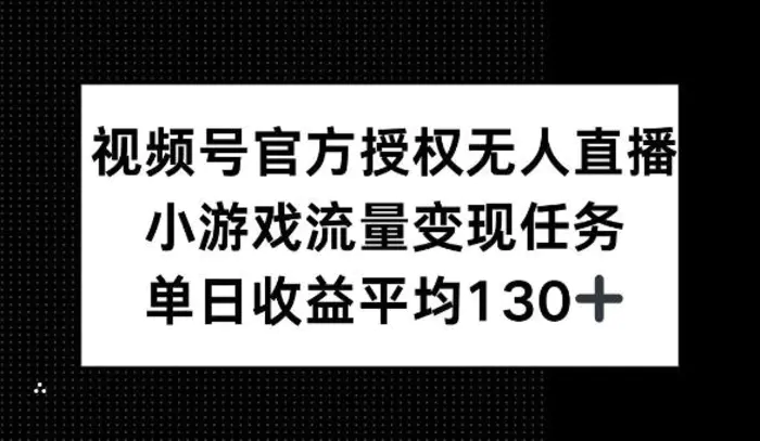 视频号官方授权无人直播，小游戏流量任务，单日收益平均1张-副业网
