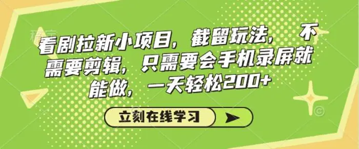 看剧拉新小项目，截留玩法， 不需要剪辑，只需要会手机录屏就能做，一天轻松200+-副业库