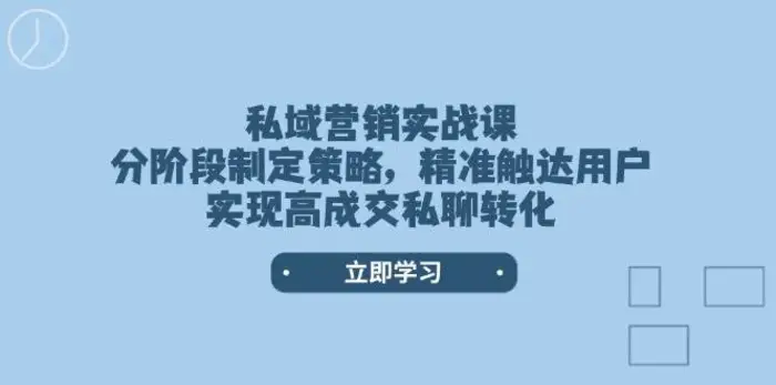 私域营销实战课，分阶段制定策略，精准触达用户，实现高成交私聊转化-副业库