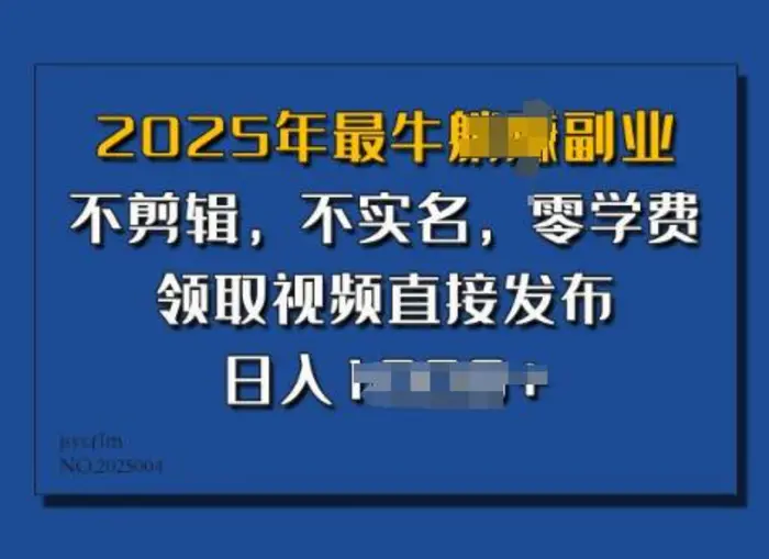 ​2025年最牛副业，不剪辑，不实名，零学费，零粉可做，领取视频直接发布，有播放就有收益-副业库