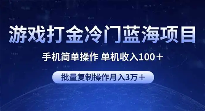 （14173期）游戏打金冷门蓝海项目 手机简单操作 单机收入100＋ 可批量复制操作-副业网
