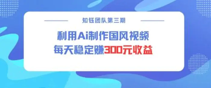 视频号ai国风视频创作者分成计划每天稳定300元收益-副业库