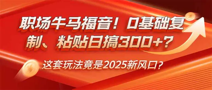 （14198期）职场牛马福音！0基础复制、粘贴日搞300+？这套玩法竟是2025新风口？-副业网