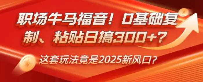 职场牛马福音！0基础复制、粘贴日搞3张？这套玩法竟是2025新风口？-副业网