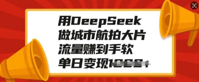用DeepSeek做城市航拍大片，流量赚到手软，单日变现多张-副业网