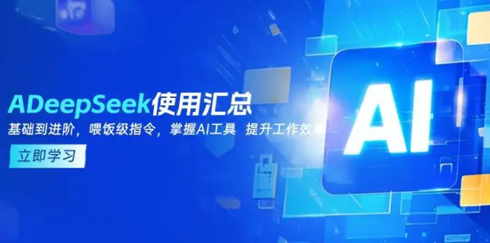 （14216期）DeepSeek使用汇总，基础到进阶，提示词技巧，掌握AI工具  提升工作效率-副业库