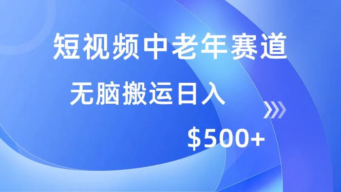 （14254期）短视频中老年赛道，操作简单，多平台收益，无脑搬运日入500+-副业库