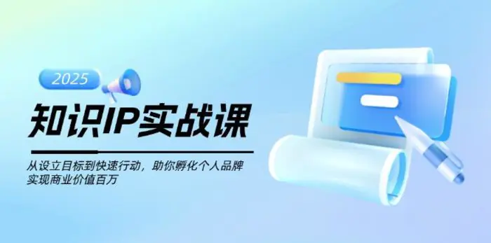 （14251期）知识IP实战课，从设立目标到快速行动，助你孵化个人品牌，实现商业价值百万-副业库