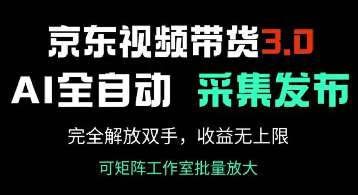 京东视频带货3.0，Ai全自动采集+自动发布，完全解放双手，收入无上限-副业网