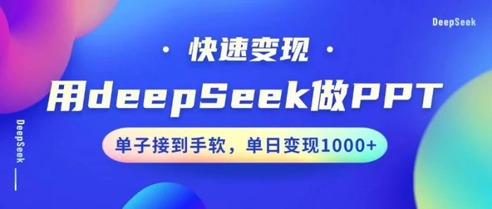 用DeepSeek做PPT，快速变现，单子接到手软，单日变现1000+-副业库