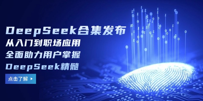 （14281期）DeepSeek合集发布，从入门到职场应用，全面助力用户掌握DeepSeek精髓-副业库