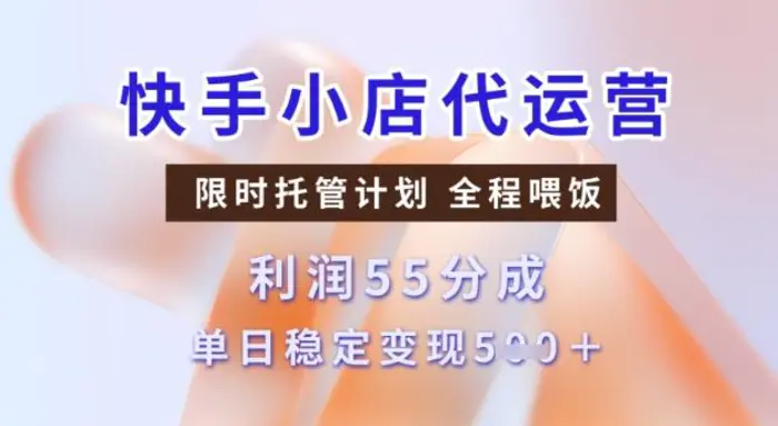 快手小店代运营3.0，模式新升级，收益55分，稳定单日5张【揭秘】-副业网