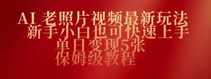 AI老照片视频最新玩法，新手小白也可快速上手，单日变现5张，保姆级教程-副业网