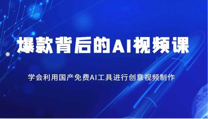 爆款背后的AI视频课，学会利用国产免费AI工具进行创意视频制作-副业网