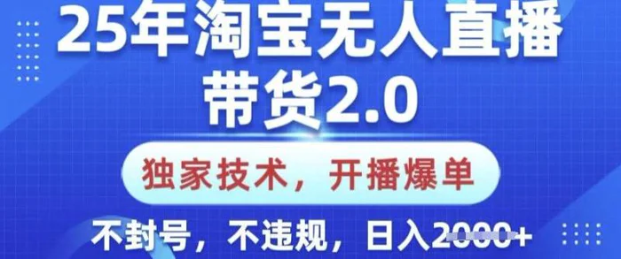 25年淘宝无人直播带货2.0.独家技术，开播爆单，纯小白易上手，不封号，不违规，日入多张【揭秘】-副业网