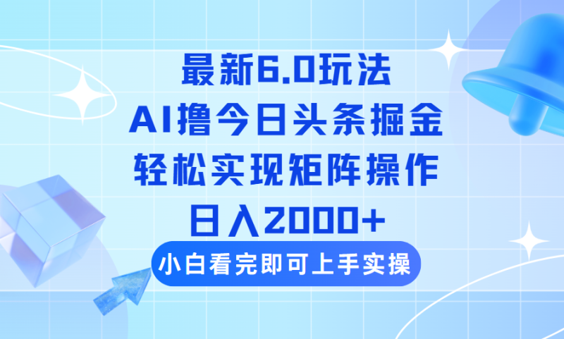 （14386期）今日头条最新6.0玩法，思路简单，复制粘贴，轻松实现矩阵日入2000+-副业网