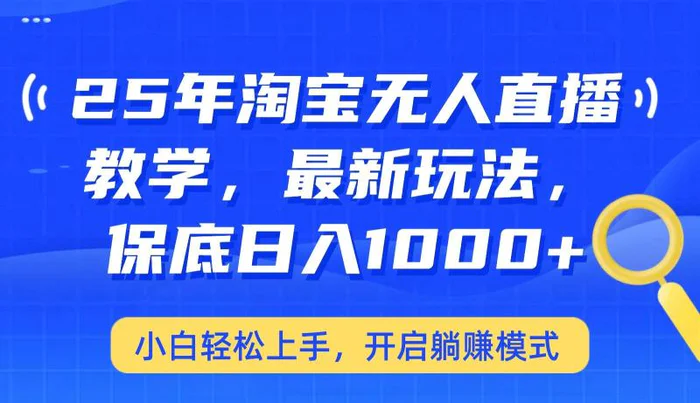 25年淘宝无人直播最新玩法，保底日入1000+，小白轻松上手，开启躺赚模式-副业网