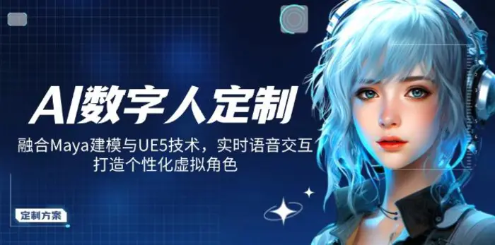 （14409期）AI数字人定制，融合Maya建模与UE5技术，实时语音交互，打造个性化虚拟角色-副业库