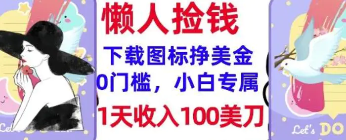 下载图标，轻松挣美金，1天收入100美刀，0门槛，无脑操作，被动收入-副业网