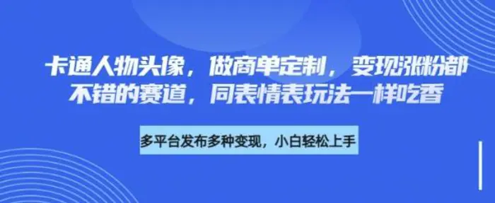 卡通人物头像，做商单定制，变现涨粉都不错的赛道，同表情表玩法一样吃香-副业网