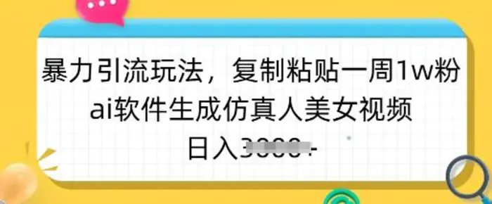 暴力引流玩法，复制粘贴一周1w粉，ai软件生成仿真人美女视频，日入多张-副业网