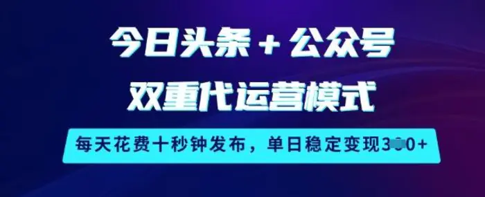 今日头条+公众号双重代运营模式，每天花费十秒钟发布，单日稳定变现3张【揭秘】-副业网