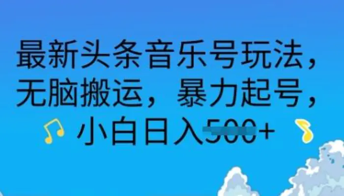 最新头条音乐号玩法，无脑搬运，暴力起号，小白日入多张-副业网