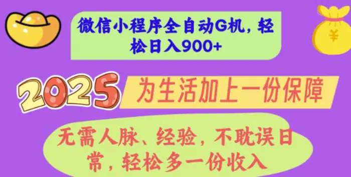 2025年微信小程序全自动G机，无需人脉、经验，不耽误日常，轻松多一份收入，轻松日入多张【揭秘】-副业网