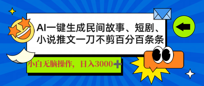 （14565期）AI一键生成民间故事、推文、短剧，日入3000+，一刀百分百条条爆款-副业网