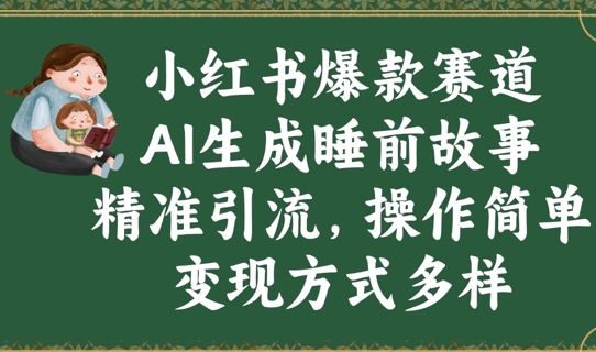 小红书爆款赛道，AI生成睡前故事，精准引流，操作简单，变现方式多样-副业网