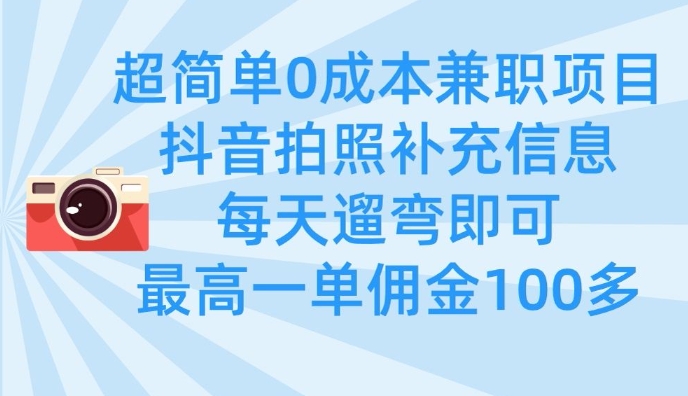 超简单0成本兼职项目，拍照补充信息，每天遛弯即可，最高一单佣金100多-副业库