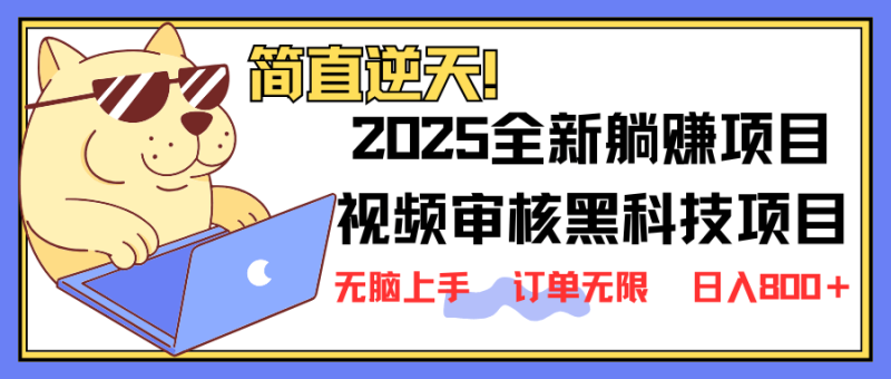 （14141期）2025 全新视频审核黑科技项目登场，新手小白无脑上手5秒闭眼出单，订单无限 日入800+-副业网