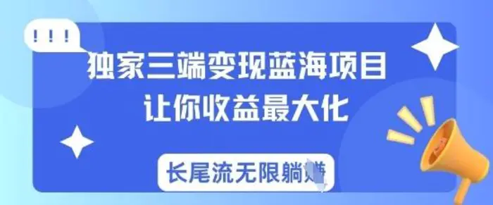 独家三端变现蓝海项目，让你收益最大化，长尾流无限躺挣-副业网