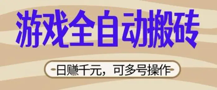 游戏全自动搬砖项目，日入数张，简单无脑有手就行，可矩阵多号操作【揭秘】-副业网